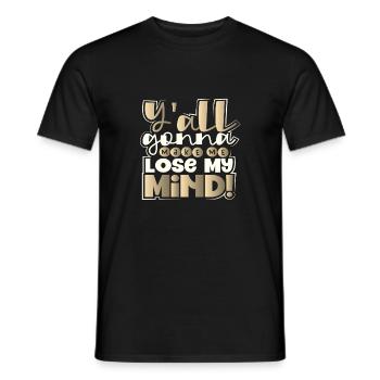 Sarcastic Y'All Gonna Make Me Lose My Mind - Men's T-Shirt - black - Front - AI Model Male 178 light (178cm)