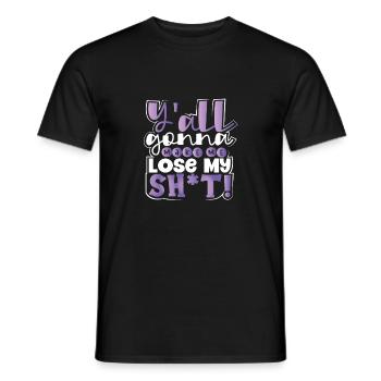 Sarkastisch Y'all Gonna Make Me Lose My Sh t Funny - Männer T-Shirt - Schwarz - Vorne - AI Model Male 178 light (178cm)