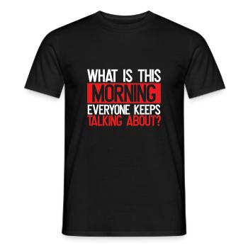 Sarcastique Ce qui est ce matin Tout le monde parle - T-shirt homme - noir - Devant - AI Model Male 178 light (178cm)