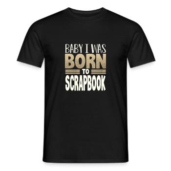 Scrapbooker Geschenke Baby I Was Born to Scrapbook - Männer T-Shirt - Schwarz - Vorne - AI Model Male 178 light (178cm)