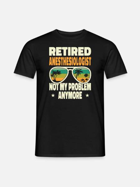Retired Men Retired Anesthesiologist Not My - Men's T-Shirt - black