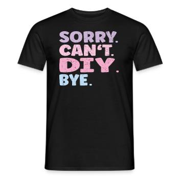Sorry Can't Diy Bye Funny Diy - Männer T-Shirt - Schwarz - Vorne - AI Model Male 178 light (178cm)