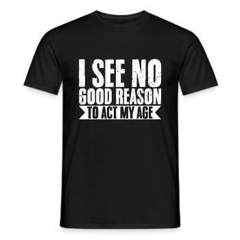 I See No Good Reason To Act My Age Sarcastic - Men's T-Shirt - black - Front - AI Model Male 178 light (178cm)