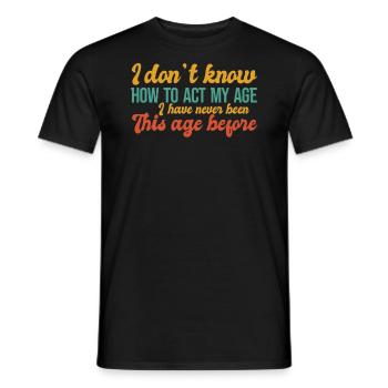 how to behave at my age - Men's T-Shirt - black - Front - AI Model Male 178 light (178cm)