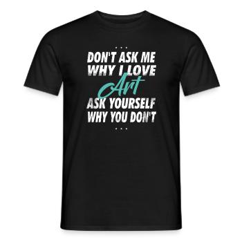 Don't ask me why I love art - Men's T-Shirt - black - Front - AI Model Male 178 light (178cm)