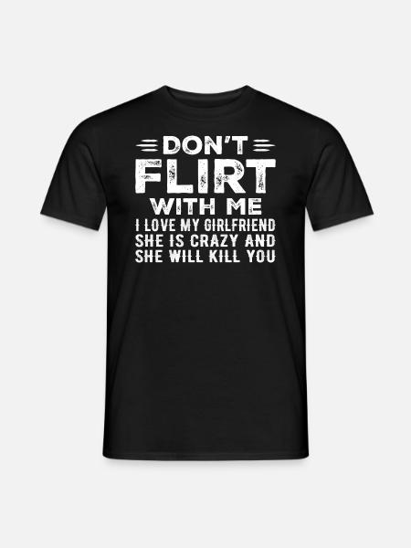Flirte nicht mit mir, ich liebe meine Freundin - Männer T-Shirt - Schwarz