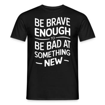 Be brave enough to be bad bad at something new - Men's T-Shirt - black - Front - AI Model Male 178 light (178cm)