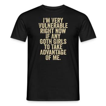 I'm Very Vulnerable Right Now If Any Goth Girls - Men's T-Shirt - black - Front - AI Model Male 178 light (178cm)