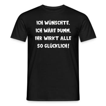 ICH WÜNSCHTE, ICH WÄRE DUMM. IHR WIRKT GLÜCKLICH! - Männer T-Shirt - Schwarz - Vorne - AI Model Male 178 light (178cm)