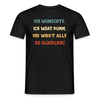 ICH WÜNSCHTE, ICH WÄRE DUMM. IHR WIRKT GLÜCKLICH! - Männer T-Shirt - Schwarz - Vorne - AI Model Male 178 light (178cm)