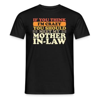 If You Think I'm Crazy You Should Meet My Mother - Männer T-Shirt - Schwarz - Vorne - AI Model Male 178 light (178cm)
