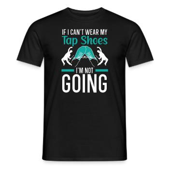 Wenn ich meine Tap-Schuhe nicht tragen kann, gehe ich nicht - Männer T-Shirt - Schwarz - Vorne - AI Model Male 178 light (178cm)