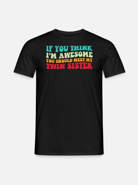 Wenn du denkst, dass ich großartig bin, triff meine Zwillingsschwester IV - Männer T-Shirt - Schwarz