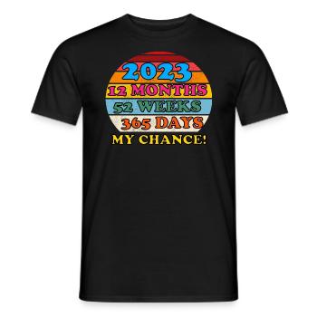 Jahr 2023 12 Monate 52 Wochen 365 Tage My Chance! - Männer T-Shirt - Schwarz - Vorne - AI Model Male 178 light (178cm)