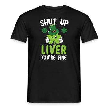 Shut Up Liver You're Fine Saint Patrick's Day - Männer T-Shirt - Schwarz - Vorne - AI Model Male 178 light (178cm)