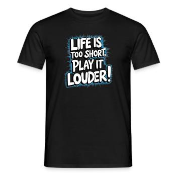 Life Is Too Short Play It Louder! - Männer T-Shirt - Schwarz - Vorne - AI Model Male 178 light (178cm)