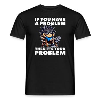 IF YOU HAVE A PROBLEM, THEN IT'S YOUR PROBLEM - Men's T-Shirt - black - Front - AI Model Male 178 light (178cm)