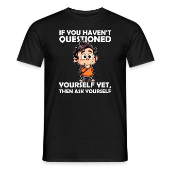 WENN DU DICH NOCH NICHT GEFRAGT HAST, DANN FRAGE DICH SELBST - Männer T-Shirt - Schwarz - Vorne - AI Model Male 178 light (178cm)