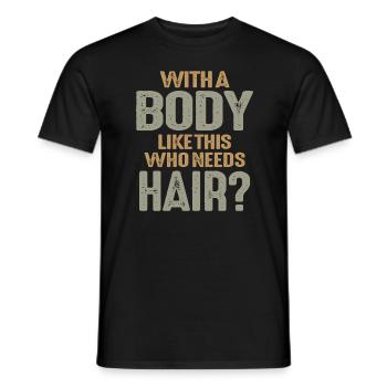 Avec un corps comme celui-ci qui a besoin de cheveux drôle de calvitie - T-shirt homme - noir - Devant - AI Model Male 178 light (178cm)
