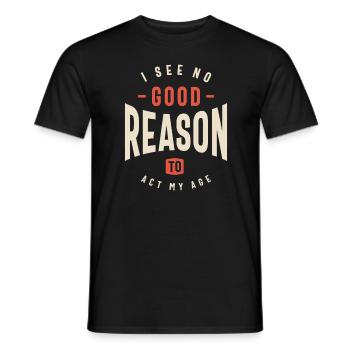I See No Good Reason To Act My Age Funny Sarcastic - Men's T-Shirt - black - Front - AI Model Male 178 light (178cm)