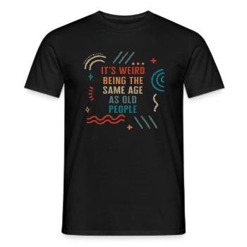 It's Weird Being The Same Age As Old People Shirt - Men's T-Shirt - black - Front - AI Model Male 178 light (178cm)