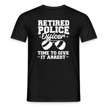 Retired Police Officer Time To Give It Arrest - Men's T-Shirt - black - Front - AI Model Male 178 light (178cm)