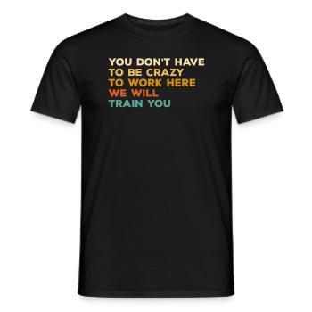 You Don't Have To Be Crazy To Work Here We Will - Men's T-Shirt - black - Front - AI Model Male 178 light (178cm)