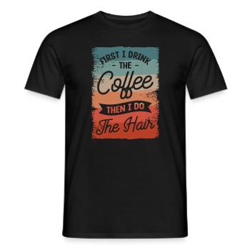 First I Drink The Coffee Then I Do The Hair - Men's T-Shirt - black - Front - AI Model Male 178 light (178cm)
