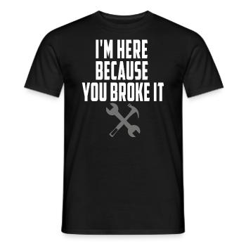 Mechanic I'm Here Because You Broke It Funny Mecha - Men's T-Shirt - black - Front - AI Model Male 178 light (178cm)