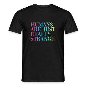 HUMANS ARE JUST REALLY STRANGE - Männer T-Shirt - Schwarz - Vorne - AI Model Male 178 light (178cm)