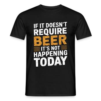 It Doesn't Require Beer It's Not Happening Today 3 - Männer T-Shirt - Schwarz - Vorne - AI Model Male 178 light (178cm)