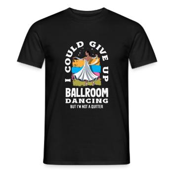 Give Up Ballroom Dancing Not A Quitter - Männer T-Shirt - Schwarz - Vorne - AI Model Male 178 light (178cm)