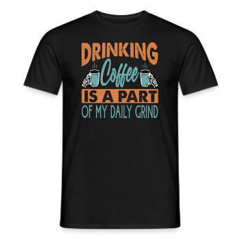 Drinking Coffee Is A Part Of My Daily Grind - Men's T-Shirt - black - Front - AI Model Male 178 light (178cm)
