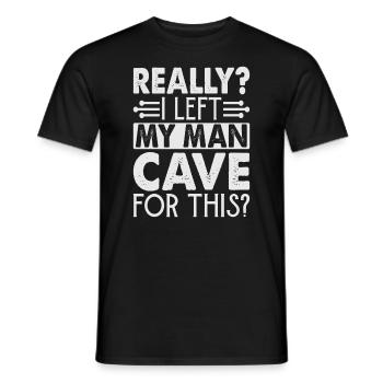 Really? I Left My Man Cave For This? - Funny - Men's T-Shirt - black - Front - AI Model Male 178 light (178cm)
