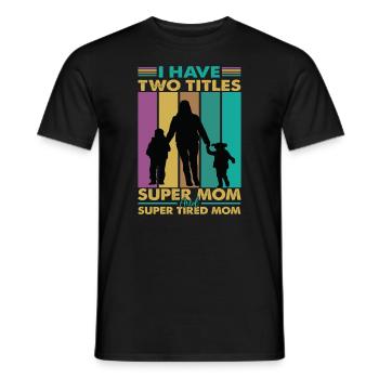 I Have Two Titles Super Mom And Super Tired Mom - Men's T-Shirt - black - Front - AI Model Male 178 light (178cm)
