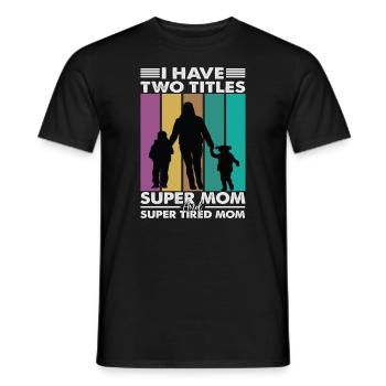 I Have Two Titles Super Mom And Super Tired Mom - Men's T-Shirt - black - Front - AI Model Male 178 light (178cm)