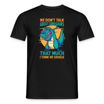 We Don't Talk About Dinosaurs That Much I Think We - Men's T-Shirt - black - Front - AI Model Male 178 light (178cm)