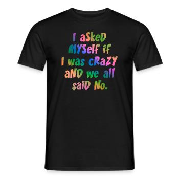 I asked myself if I was crazy and we all said no. - Men's T-Shirt - black - Front - AI Model Male 178 light (178cm)