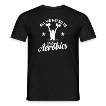 All we need is Water Aerobics Sport - Men's T-Shirt - black - Front - AI Model Male 178 light (178cm)