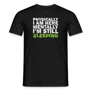 Physically I am here Mentally I'm still sleeping - Men's T-Shirt - black - Front - AI Model Male 178 light (178cm)