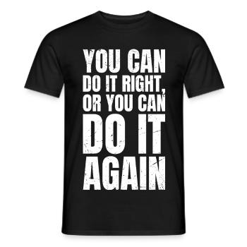 you can do it right or you can do it again - Männer T-Shirt - Schwarz - Vorne - AI Model Male 178 light (178cm)