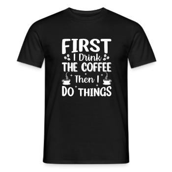 First I Drink The Coffee Then I Do Things - Men's T-Shirt - black - Front - AI Model Male 178 light (178cm)