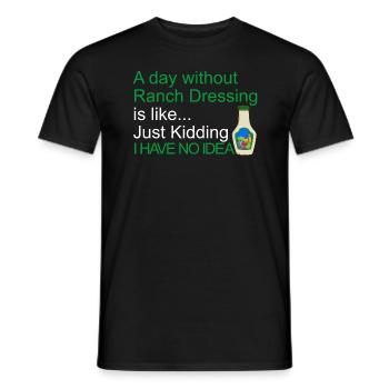 Ein Tag ohne Ranch -Dressing habe ich keine Ahnung - Männer T-Shirt - Schwarz - Vorne - AI Model Male 178 light (178cm)