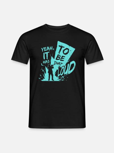 yeah, it has to be that loud! - Men's T-Shirt - black