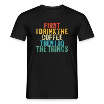 Funny First I Drink The Coffee Then I Do The Thing - Men's T-Shirt - black - Front - AI Model Male 178 light (178cm)