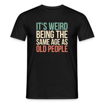 Its Weird Being The Same Age As Old People - Men's T-Shirt - black - Front - AI Model Male 178 light (178cm)