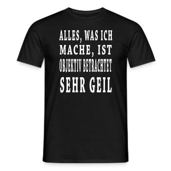 Alles was ich mache ist objektiv betrachtet geil - Männer T-Shirt - Schwarz - Vorne - AI Model Male 178 light (178cm)
