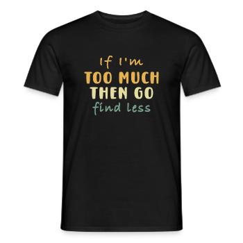 Wenn ich zu viel bin, dann finde weniger lustigif im zu m - Männer T-Shirt - Schwarz - Vorne - AI Model Male 178 light (178cm)