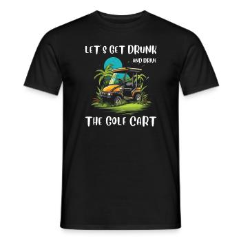 Lass Uns Betrinken Und Den Golfwagen Fahren - Männer T-Shirt - Schwarz - Vorne - AI Model Male 178 light (178cm)
