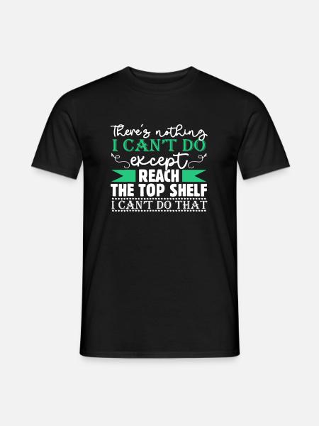 There's Nothing I Can't Do Except Reach The Top Sh - Men's T-Shirt - black
